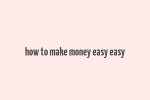 how to make money easy easy