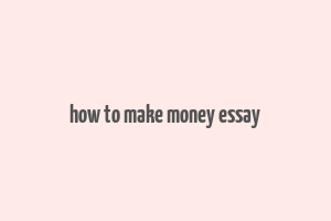 how to make money essay