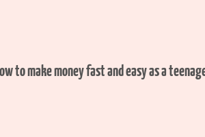 how to make money fast and easy as a teenager