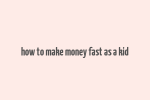 how to make money fast as a kid