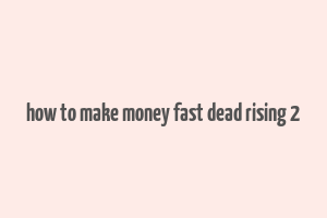 how to make money fast dead rising 2