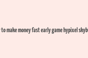 how to make money fast early game hypixel skyblock