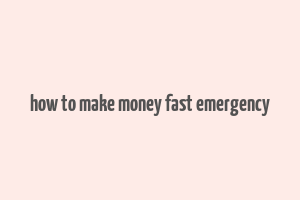 how to make money fast emergency