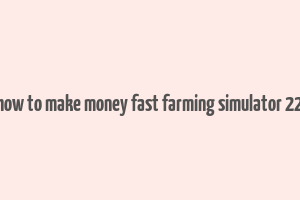 how to make money fast farming simulator 22