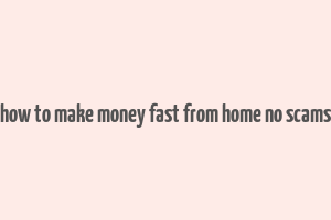 how to make money fast from home no scams