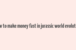 how to make money fast in jurassic world evolution