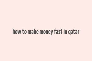 how to make money fast in qatar