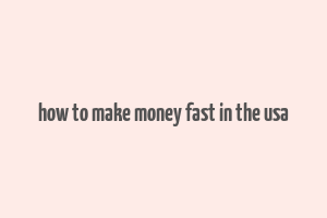 how to make money fast in the usa