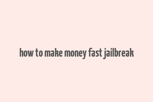 how to make money fast jailbreak