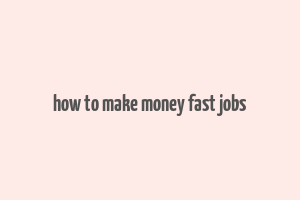 how to make money fast jobs