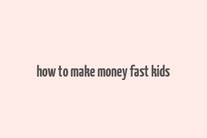 how to make money fast kids