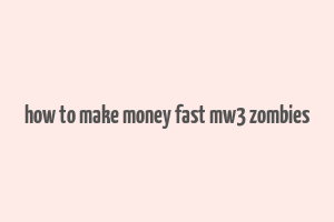 how to make money fast mw3 zombies