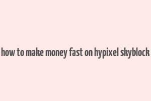 how to make money fast on hypixel skyblock