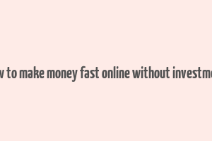 how to make money fast online without investment