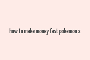 how to make money fast pokemon x