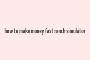 how to make money fast ranch simulator