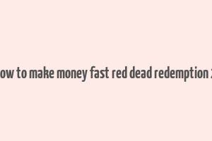 how to make money fast red dead redemption 2