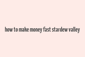 how to make money fast stardew valley