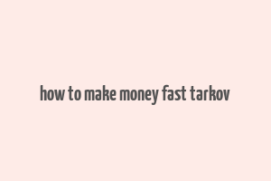 how to make money fast tarkov