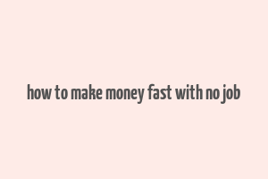 how to make money fast with no job