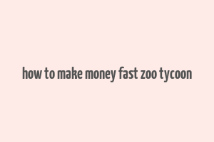 how to make money fast zoo tycoon