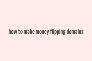 how to make money flipping domains