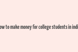 how to make money for college students in india