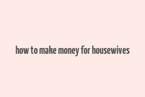 how to make money for housewives