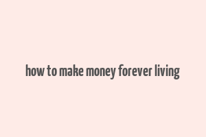 how to make money forever living