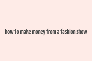 how to make money from a fashion show