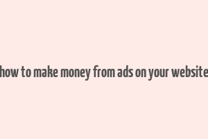 how to make money from ads on your website