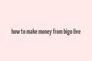 how to make money from bigo live