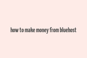 how to make money from bluehost