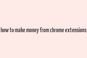 how to make money from chrome extensions