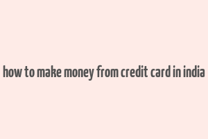 how to make money from credit card in india