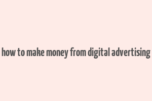 how to make money from digital advertising