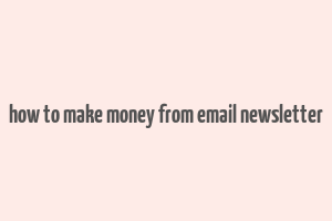 how to make money from email newsletter