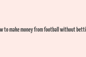 how to make money from football without betting