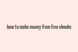 how to make money from free ebooks