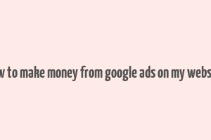 how to make money from google ads on my website