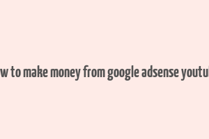 how to make money from google adsense youtube