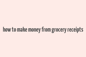 how to make money from grocery receipts