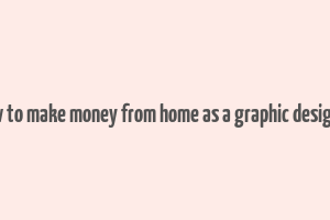 how to make money from home as a graphic designer