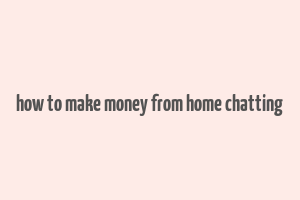 how to make money from home chatting