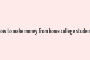 how to make money from home college student