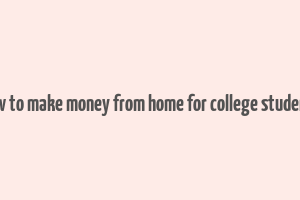 how to make money from home for college students