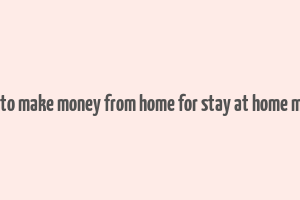 how to make money from home for stay at home moms