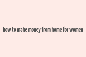 how to make money from home for women