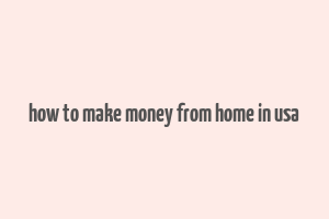 how to make money from home in usa