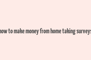 how to make money from home taking surveys